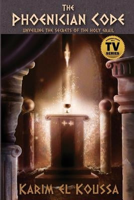 The Phoenician Code: Unveiling the Secrets of the Holy Grail by El Koussa, Karim
