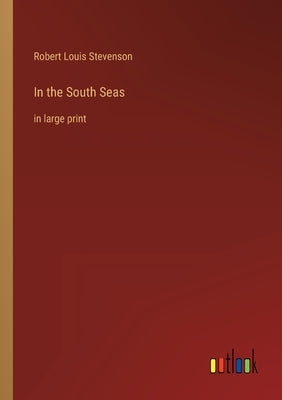 In the South Seas: in large print by Stevenson, Robert Louis