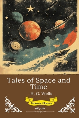 Tales of Space and Time Timeless Classics by H G Wells