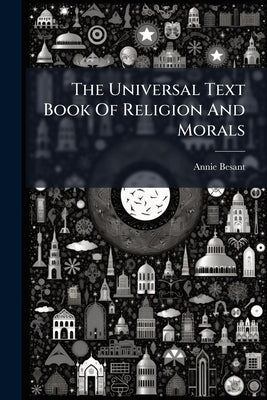 The Universal Text Book Of Religion And Morals by Besant, Annie