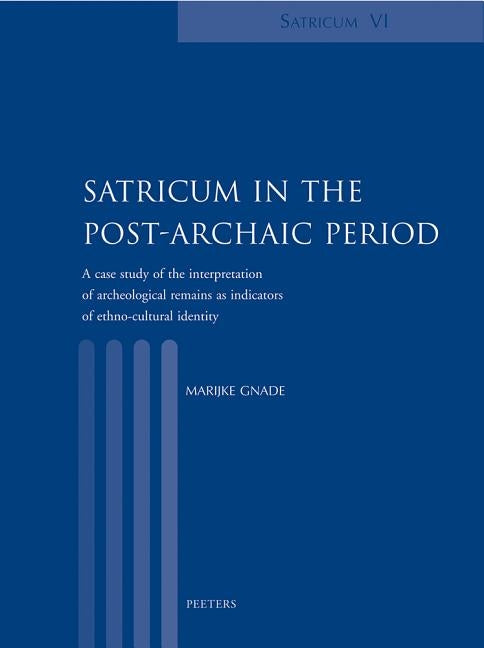 Satricum in the Post-Archaic Period: A Case Study of the Interpretation of Archaeological Remains as Indicators of Ethno-Cultural Identity by Gnade, M.