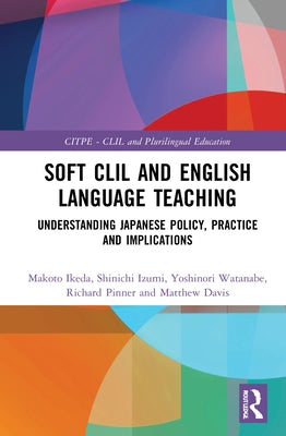 Soft CLIL and English Language Teaching: Understanding Japanese Policy, Practice and Implications by Ikeda, Makoto