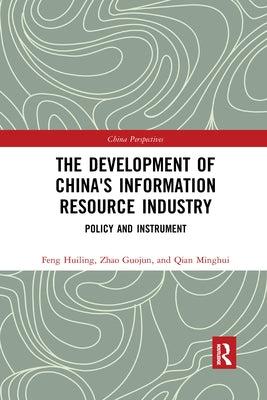 The Development of China's Information Resource Industry: Policy and Instrument by Feng, Huiling