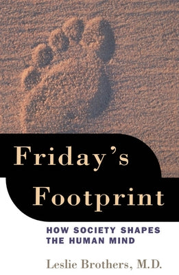 Friday's Footprint: How Society Shapes the Human Mind by Brothers, Leslie