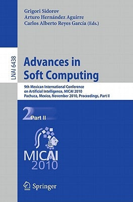 Advances in Soft Computing: 9th Mexican International Conference on Artificial Intelligence, Micai 2010, Pachuca, Mexico, November 8-13, 2010, Proceed by Sidorov, Grigori