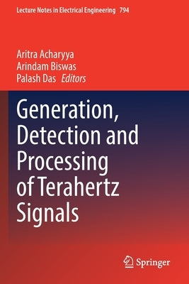 Generation, Detection and Processing of Terahertz Signals by Acharyya, Aritra