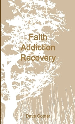 Faith Addiction Recovery by Cotner, Dave