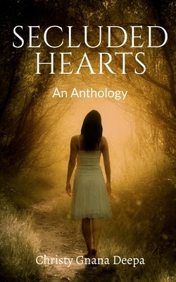 Secluded Hearts: An Anthology by Gnana, Christy Deepa