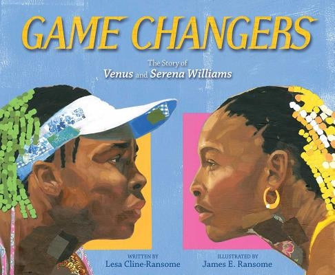 Game Changers: The Story of Venus and Serena Williams by Cline-Ransome, Lesa