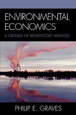 Environmental Economics: A Critique of Benefit-Cost Analysis by Graves, Philip E.