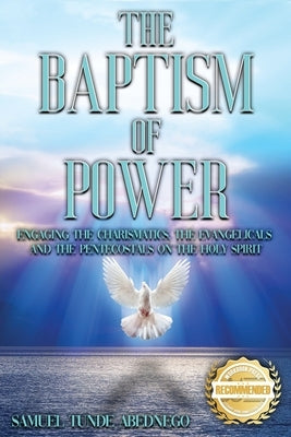 The Baptism of Power: Engaging the Charismatics, the Evangelicals and the Pentecostals on the Holy Spiri by Abednego, Samuel Tunde