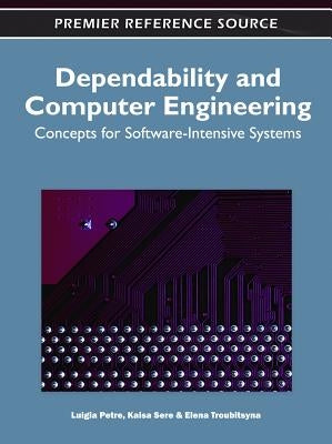 Dependability and Computer Engineering: Concepts for Software-Intensive Systems by Petre, Luigia