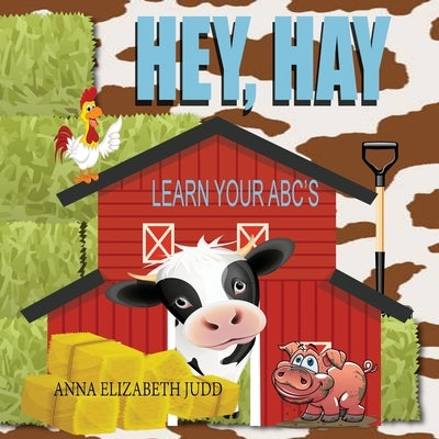 Hey, Hay: Learn Your ABC's by Judd, Anna Elizabeth
