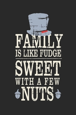 Family Is Like Fudge, Sweet With A Few Nuts: Funny Quote For Families Grey Hat With Black/ Gifts/ Birthday/Christmas 6x9 by Notebooks, Wj