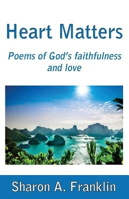 Heart Matters: Poems and meditations of God's faithfulness and love by Franklin, Sharon a.