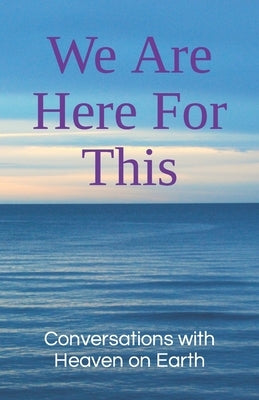 We Are Here For This by Earth, Conversations With Heaven on