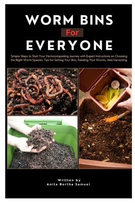 Worm Bins for Everyone: Simple Steps to Start Your Vermicomposting Journey, With Expert Instructions on Choosing the Right Worm Species, Tips by Samuel, Anita Bertha