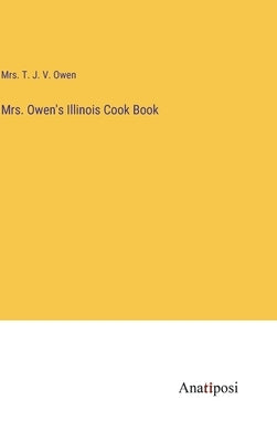 Mrs. Owen's Illinois Cook Book by Owen, T. J. V.