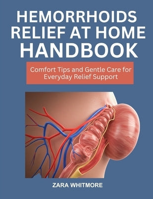 Hemorrhoids Relief At-Home Handbook: Comfort Tips and Gentle Care for Everyday Relief Support by Whitmore, Zara