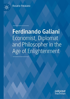 Ferdinando Galiani: Economist, Diplomat and Philosopher in the Age of Enlightenment by Patalano, Rosario