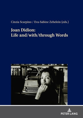 Joan Didion: Life And/With/Through Words by Scarpino, Cinzia