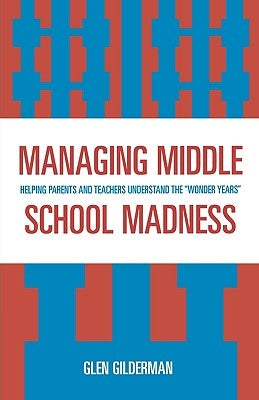 Managing Middle School Madness: Helping Parents and Teachers Understand the 'Wonder Years' by Gilderman, Glen