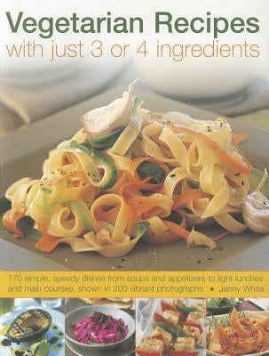 Vegetarian Recipes with Just 3 or 4 Ingredients by White, Jenny