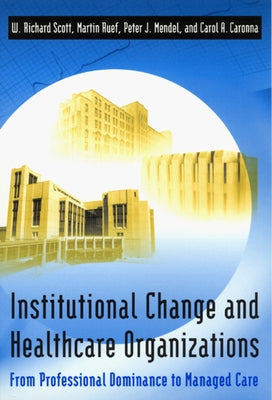 Institutional Change and Healthcare Organizations: From Professional Dominance to Managed Care by Scott, W. Richard