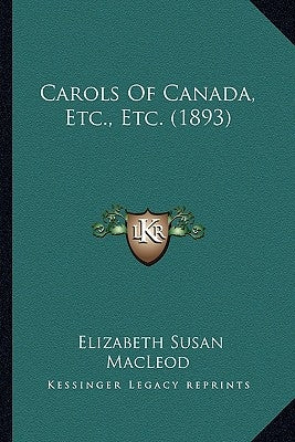 Carols Of Canada, Etc., Etc. (1893) by MacLeod, Elizabeth Susan