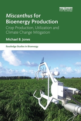 Miscanthus for Bioenergy Production: Crop Production, Utilization and Climate Change Mitigation by Jones, Michael B.