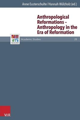 Anthropological Reformations - Anthropology in the Era of Reformation by Eusterschulte, Anne