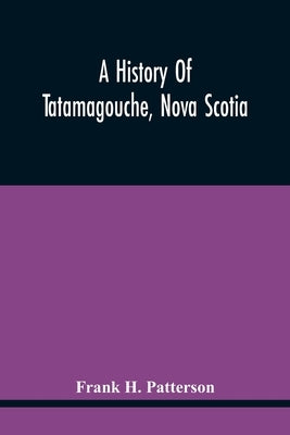 A History Of Tatamagouche, Nova Scotia by H. Patterson, Frank