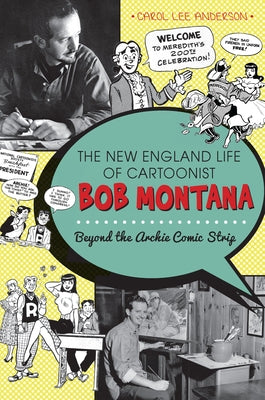 The New England Life of Cartoonist Bob Montana: Beyond the Archie Comic Strip by Anderson, Carol Lee