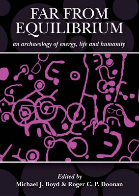 Far from Equilibrium: An Archaeology of Energy, Life and Humanity: A Response to the Archaeology of John C. Barrett by Boyd, Michael J.
