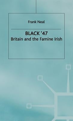 Black '47: Britain and the Famine Irish by Neal, F.
