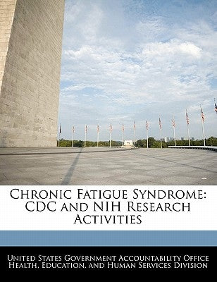 Chronic Fatigue Syndrome: CDC and Nih Research Activities by United States Government Accountability