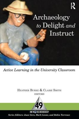 Archaeology to Delight and Instruct: Active Learning in the University Classroom by Burke, Heather