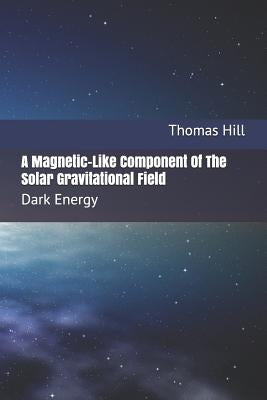 A Magnetic-Like Component of the Solar Gravitational Field: Dark Energy by Hill, Thomas W.