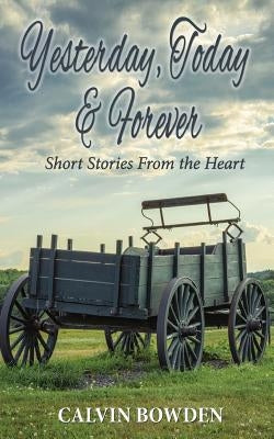 Yesterday, Today & Forever: Short Stories From the Heart by Bowden, Calvin