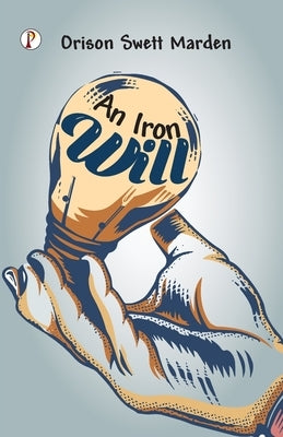 An Iron Will by Marden, Orison Swett