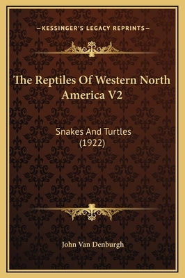 The Reptiles Of Western North America V2: Snakes And Turtles (1922) by Van Denburgh, John