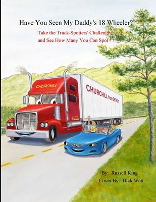 Have You Seen My Daddy's 18 Wheeler?: Take the Truck Spotters Challenge and See How Many you can Spot by King, Russell