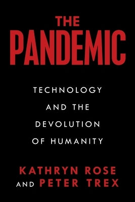 The Pandemic: Technology and the Devolution of Humanity by Rose, Kathryn