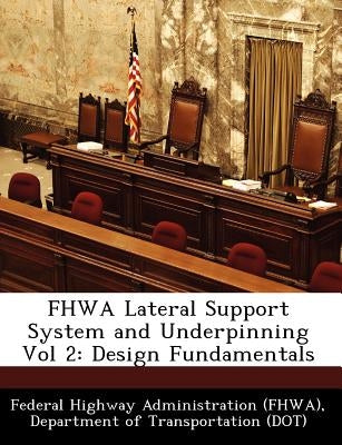 Fhwa Lateral Support System and Underpinning Vol 2: Design Fundamentals by Federal Highway Administration (Fhwa), D