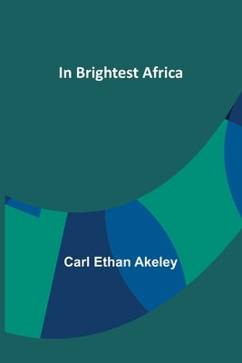 In Brightest Africa by Ethan Akeley, Carl