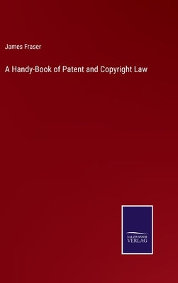 A Handy-Book of Patent and Copyright Law by Fraser, James