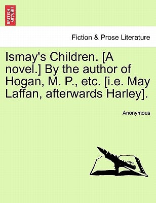 Ismay's Children. [A Novel.] by the Author of Hogan, M. P., Etc. [I.E. May Laffan, Afterwards Harley]. by Anonymous