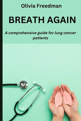 Breath Again: A comprehensive guide for lung cancer patients by Freedman, Olivia
