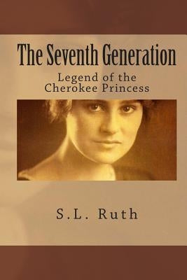 The Seventh Generation: Legend of the Cherokee Princess by Ruth, S. L.