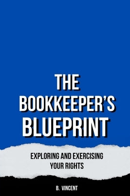The Bookkeeper's Blueprint: Strategies for Accurate and Efficient Record-Keeping by Vincent, B.